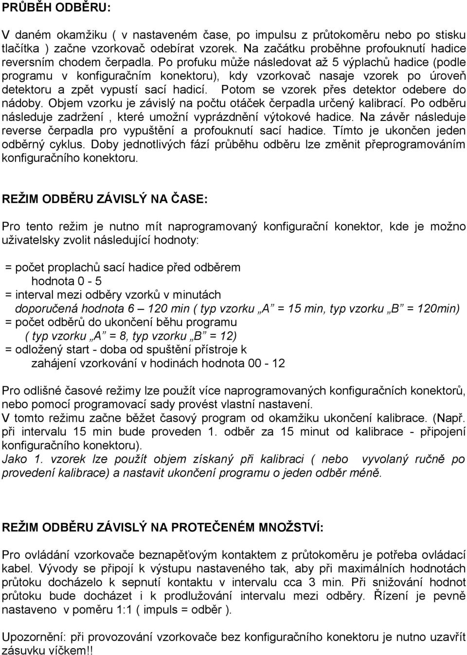 Po profuku může následovat až 5 výplachů hadice (podle programu v konfiguračním konektoru), kdy vzorkovač nasaje vzorek po úroveň detektoru a zpět vypustí sací hadicí.