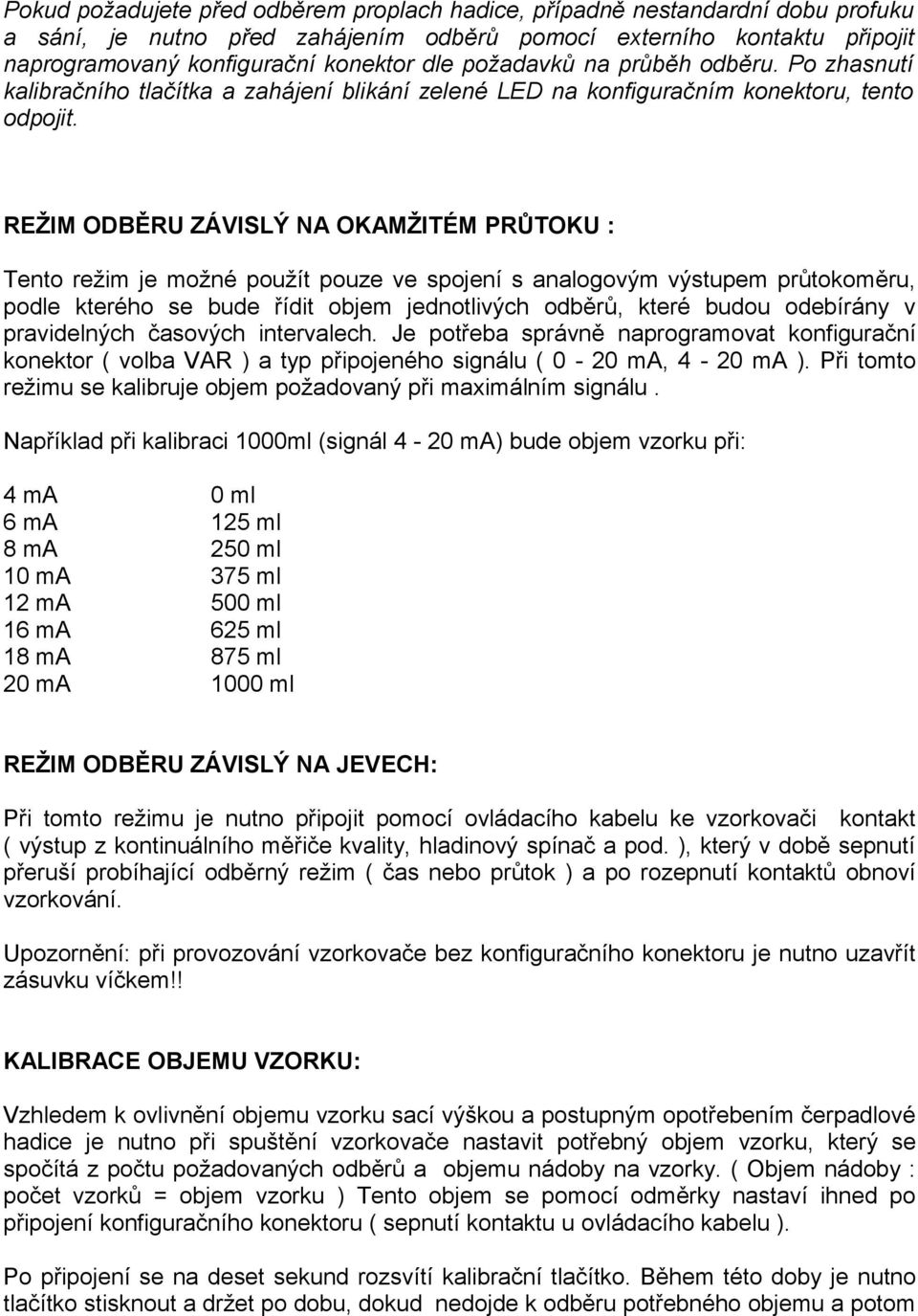 REŽIM ODBĚRU ZÁVISLÝ NA OKAMŽITÉM PRŮTOKU : Tento režim je možné použít pouze ve spojení s analogovým výstupem průtokoměru, podle kterého se bude řídit objem jednotlivých odběrů, které budou