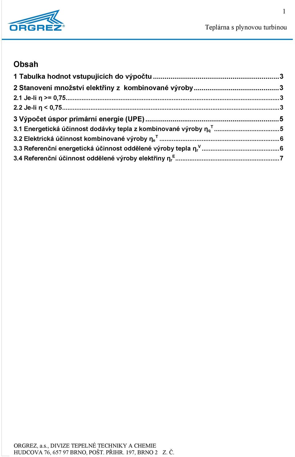 ..6 3.3 Referenční energetická účinnost oddělené výroby tepla η r...6 3.4 Referenční účinnost oddělené výroby elektřiny η r...7 ORGRZ, a.s., DIIZ PLNÉ CHNIKY A CHMI HUDCOA 76, 657 97 BRNO, POŠ.