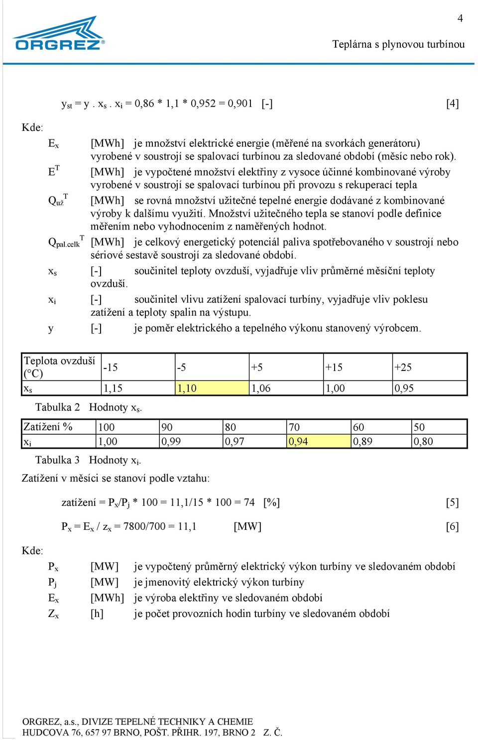 [MWh] je vypočtené množství elektřiny z vysoce účinné kombinované výroby vyrobené v soustrojí se spalovací turbínou při provozu s rekuperací tepla Q už [MWh] se rovná množství užitečné tepelné