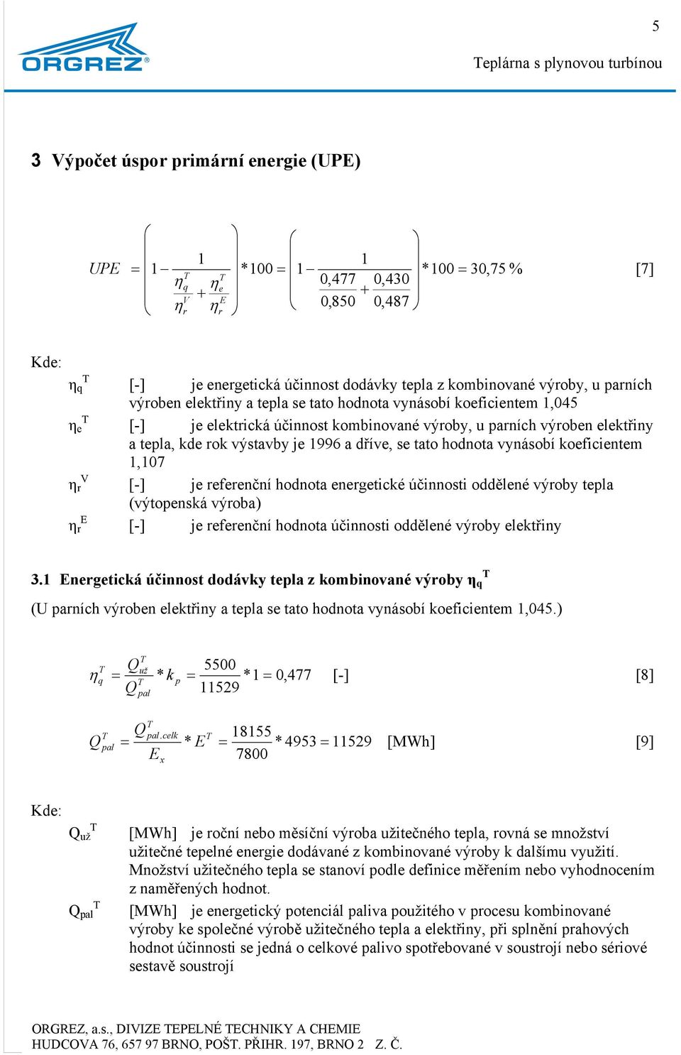 výstavby je 1996 a dříve, se tato hodnota vynásobí koeficientem 1,107 [-] je referenční hodnota energetické účinnosti oddělené výroby tepla (výtopenská výroba) [-] je referenční hodnota účinnosti