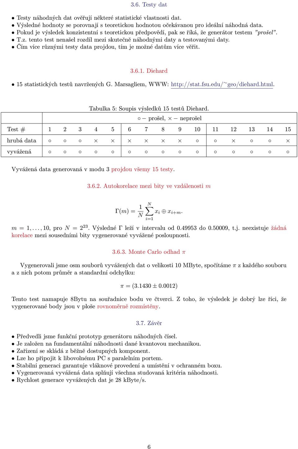 více věřit 361 Diehard 15 statistických testů navržených G Marsagliem, WWW: http://statfsuedu/ geo/diehardhtml Tabulka 5: Soupis výsledků 15 testů Diehard prošel, neprošel Test # 1 2 3 4 5 6 7 8 9 10