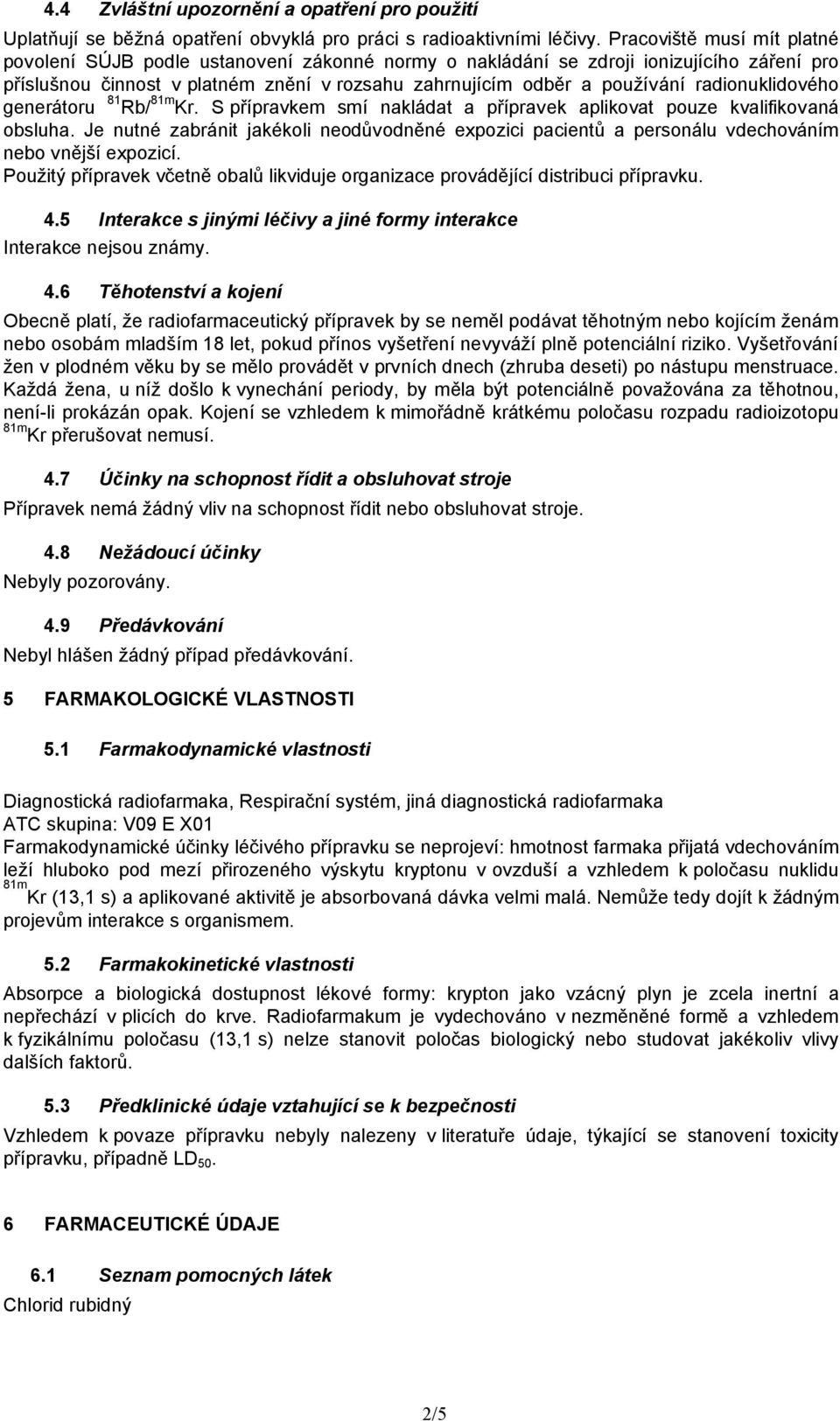 radionuklidového generátoru 81 Rb/ 81m Kr. S přípravkem smí nakládat a přípravek aplikovat pouze kvalifikovaná obsluha.