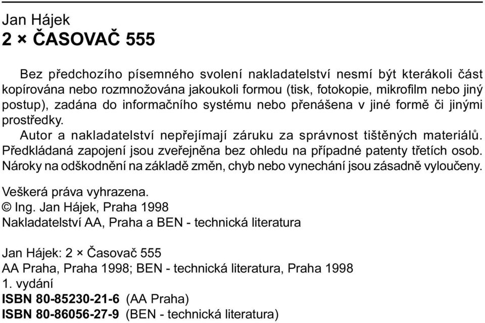 ohledu na pøípadné patenty tøetích osob Nároky na odškodnìní na základì zmìn, chyb nebo vynechání jsou zásadnì vylouèeny Veškerá práva vyhrazena Ing Jan Hájek, Praha 1998 Nakladatelství AA, Praha