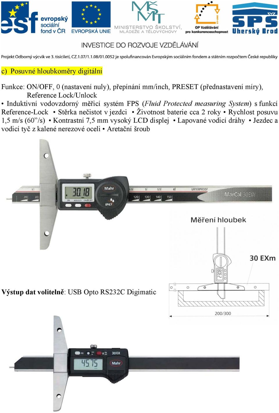 Stěrka nečistot v jezdci Životnost baterie cca 2 roky Rychlost posuvu 1,5 m/s (60 /s) Kontrastní 7,5 mm vysoký LCD displej