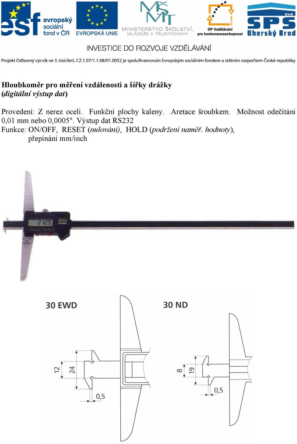 Aretace šroubkem. Možnost odečítání 0,01 mm nebo 0,0005".