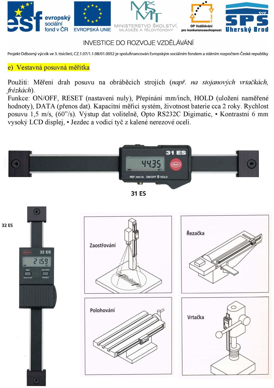 Funkce: ON/OFF, RESET (nastavení nuly), Přepínání mm/inch, HOLD (uložení naměřené hodnoty), DATA (přenos dat).