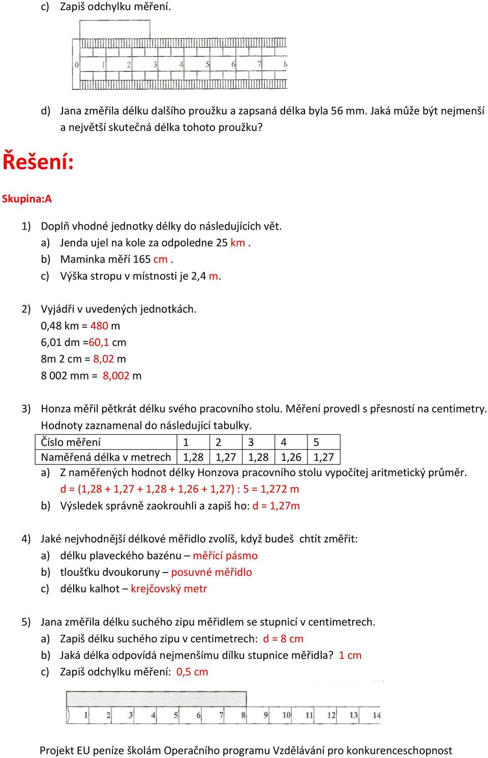 0,48 km = 480 m 6,01 dm =60,1 cm 8m 2 cm = 8,02 m 8 002 mm = 8,002 m 3) Honza měřil pětkrát délku svého pracovního stolu. Měření provedl s přesností na centimetry.