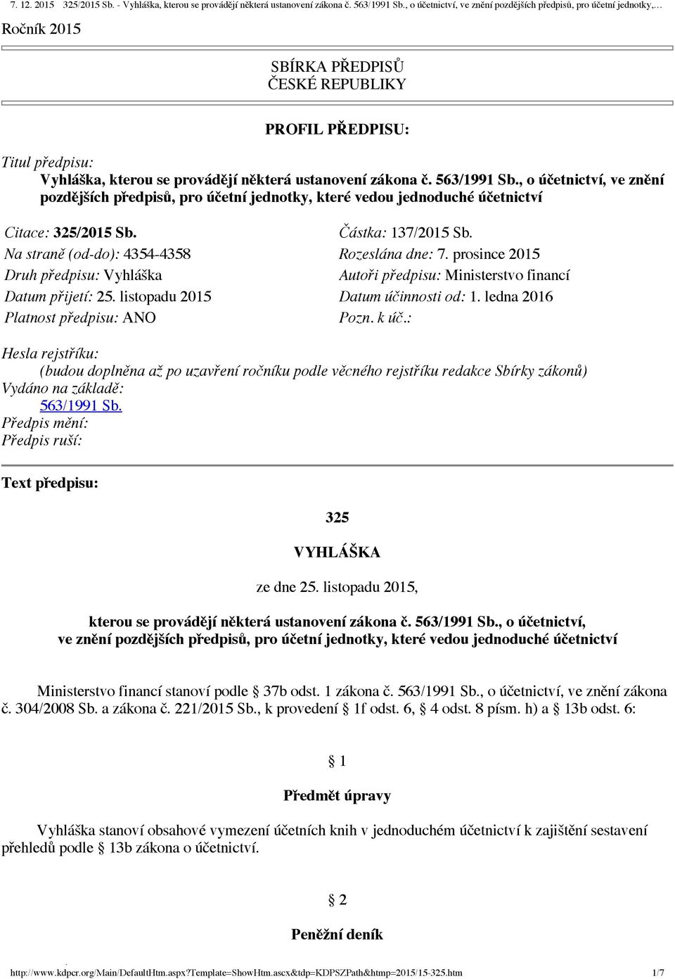 prosince 2015 Druh předpisu: Vyhláška Autoři předpisu: Ministerstvo financí Datum přijetí: 25. listopadu 2015 Datum účinnosti od: 1. ledna 2016 Platnost předpisu: ANO Pozn. k úč.