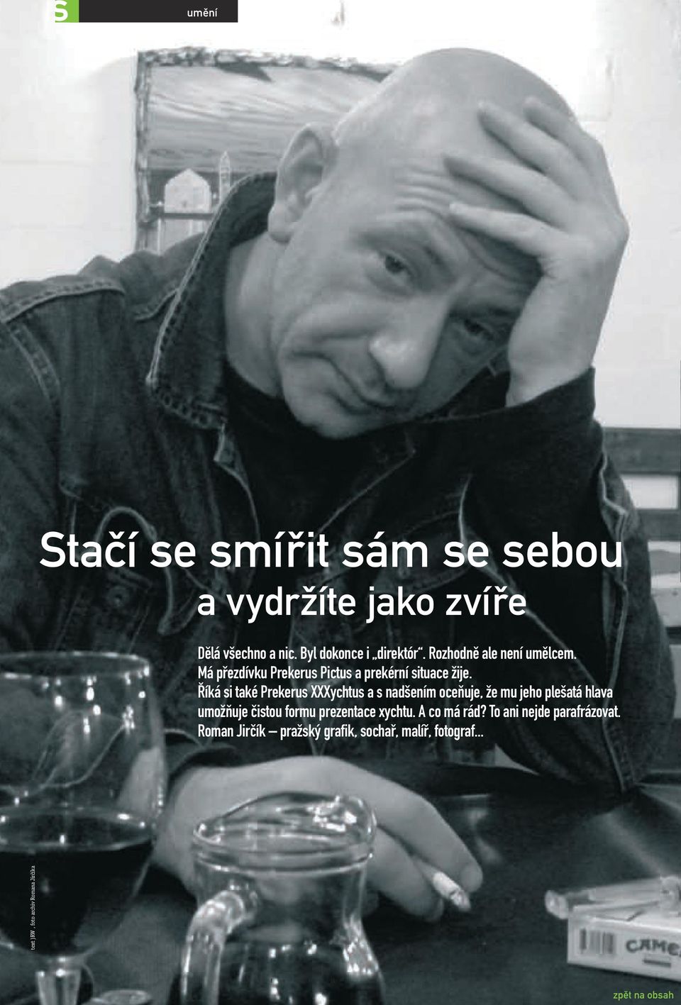 Říká si také Prekerus XXXychtus a s nadšením oceňuje, že mu jeho plešatá hlava umožňuje čistou formu prezentace