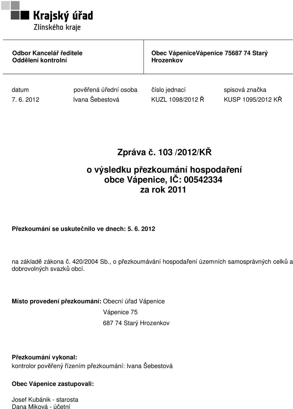 103 /2012/KŘ o výsledku přezkoumání hospodaření obce Vápenice, IČ: 00542334 za rok 2011 Přezkoumání se uskutečnilo ve dnech: 5. 6. 2012 na základě zákona č. 420/2004 Sb.