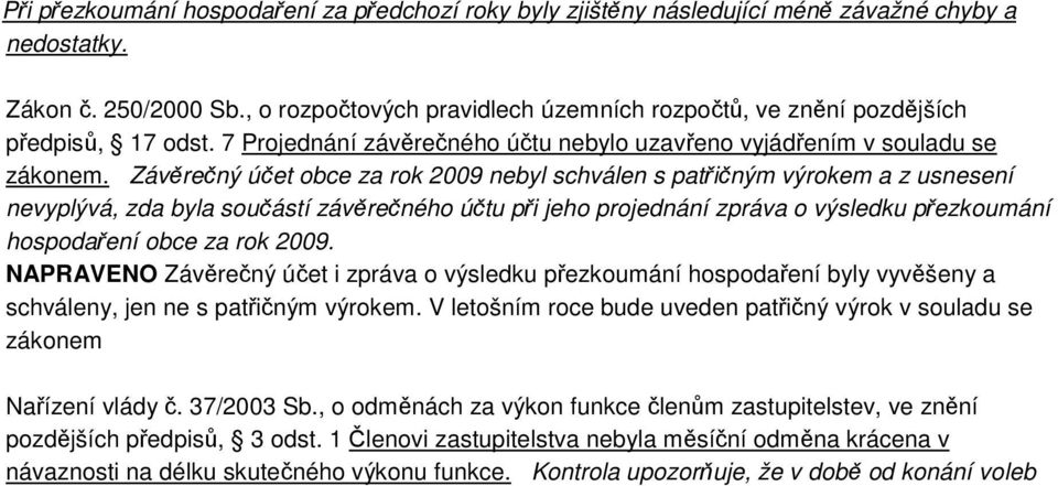 Závěrečný účet obce za rok 2009 nebyl schválen s patřičným výrokem a z usnesení nevyplývá, zda byla součástí závěrečného účtu při jeho projednání zpráva o výsledku přezkoumání hospodaření obce za rok