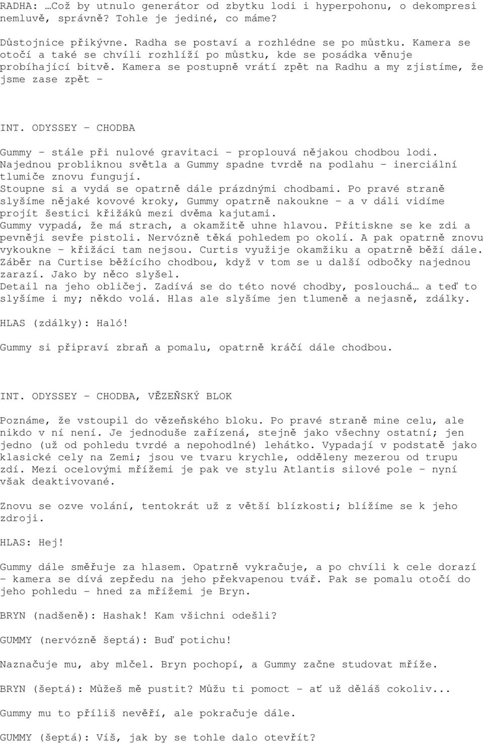 ODYSSEY CHODBA Gummy stále při nulové gravitaci proplouvá nějakou chodbou lodi. Najednou probliknou světla a Gummy spadne tvrdě na podlahu inerciální tlumiče znovu fungují.