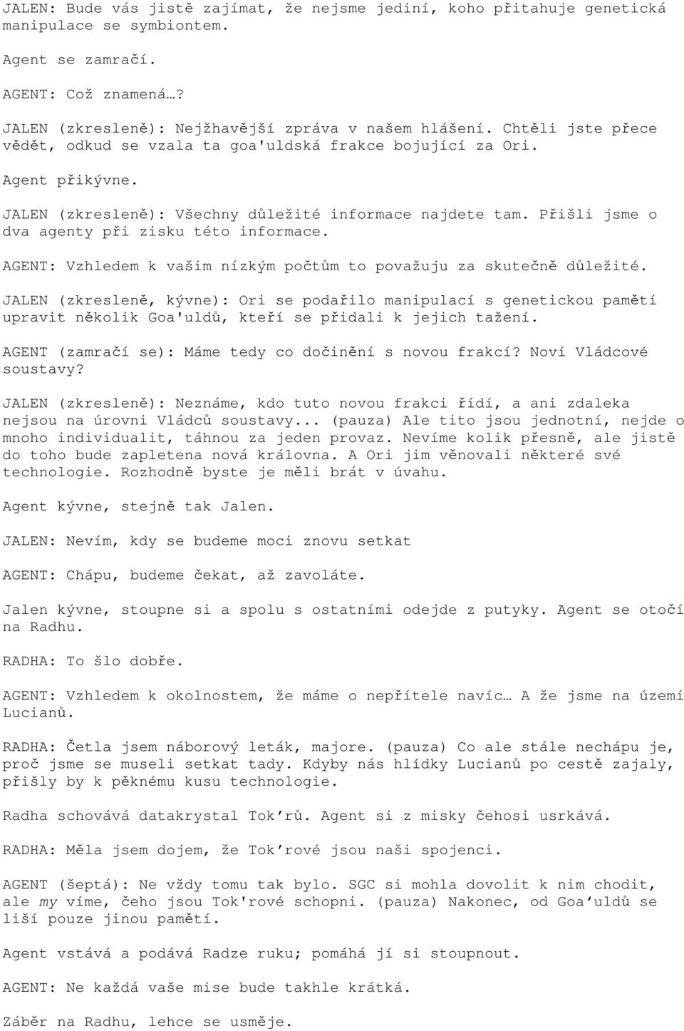 Přišli jsme o dva agenty při zisku této informace. AGENT: Vzhledem k vašim nízkým počtům to považuju za skutečně důležité.