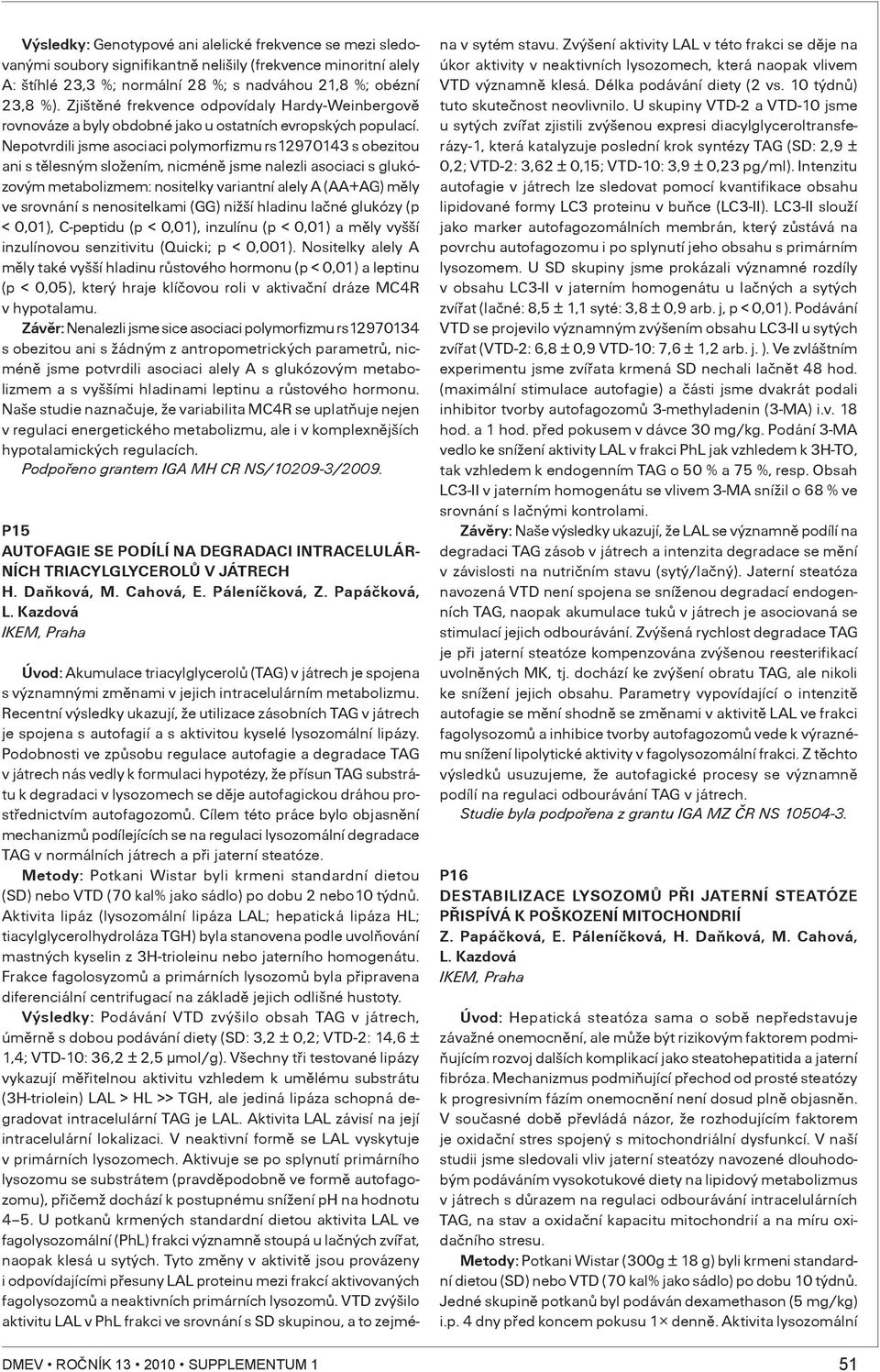 Nepotvrdili jsme asociaci polymorfizmu rs9704 s obezitou ani s tìlesným složením, nicménì jsme nalezli asociaci s glukózovým metabolizmem: nositelky variantní alely A (AA+AG) mìly ve srovnání s