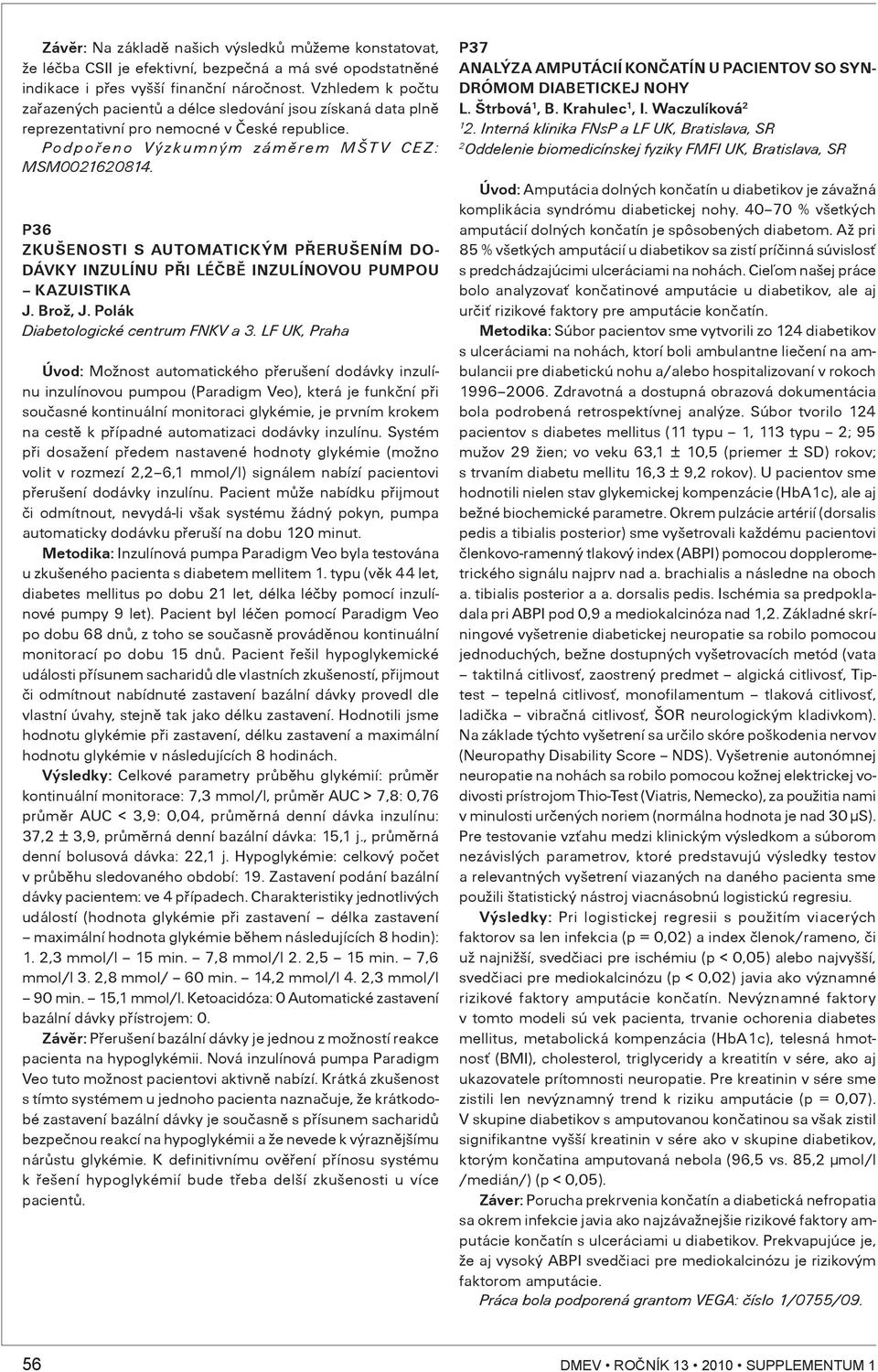 P6 ZKUŠENOSTI S AUTOMATICKÝM PØERUŠENÍM DO- DÁVKY INZULÍNU PØI LÉÈBÌ INZULÍNOVOU PUMPOU KAZUISTIKA J. Brož, J. Polák Diabetologické centrum FNKV a.