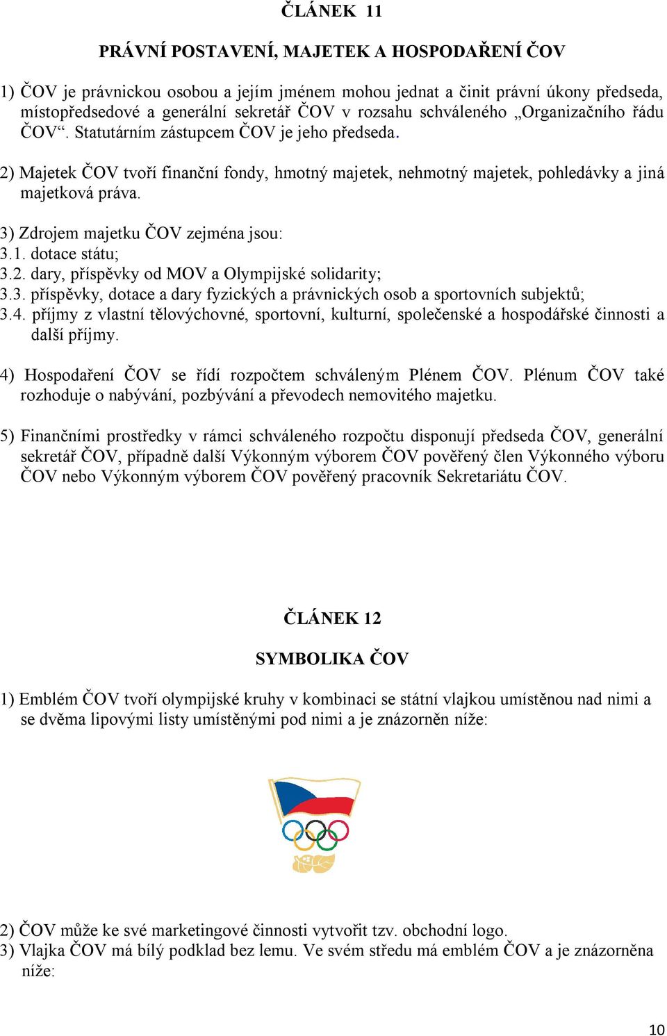 3) Zdrojem majetku ČOV zejména jsou: 3.1. dotace státu; 3.2. dary, příspěvky od MOV a Olympijské solidarity; 3.3. příspěvky, dotace a dary fyzických a právnických osob a sportovních subjektů; 3.4.