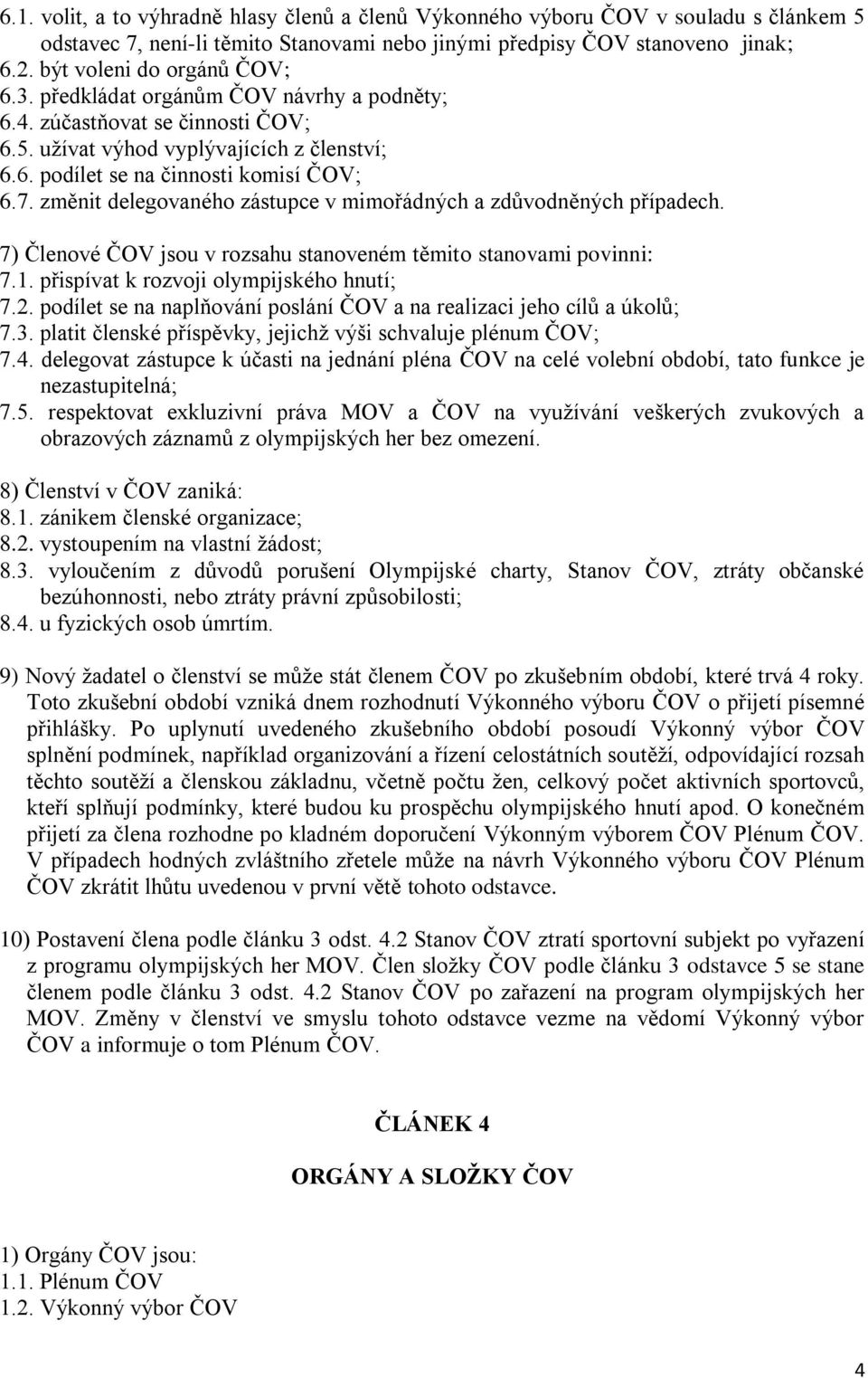 změnit delegovaného zástupce v mimořádných a zdůvodněných případech. 7) Členové ČOV jsou v rozsahu stanoveném těmito stanovami povinni: 7.1. přispívat k rozvoji olympijského hnutí; 7.2.