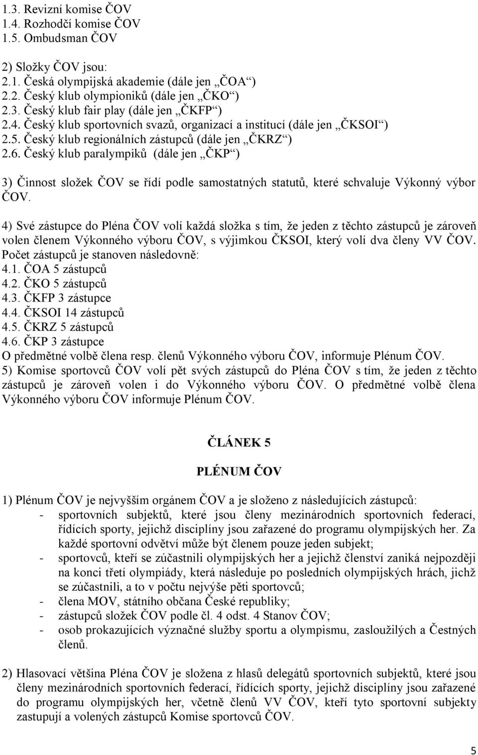 Český klub paralympiků (dále jen ČKP ) 3) Činnost složek ČOV se řídí podle samostatných statutů, které schvaluje Výkonný výbor ČOV.