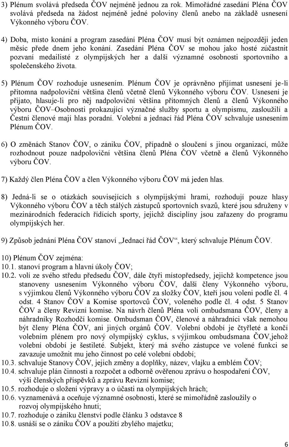 Zasedání Pléna ČOV se mohou jako hosté zúčastnit pozvaní medailisté z olympijských her a další významné osobnosti sportovního a společenského života. 5) Plénum ČOV rozhoduje usnesením.