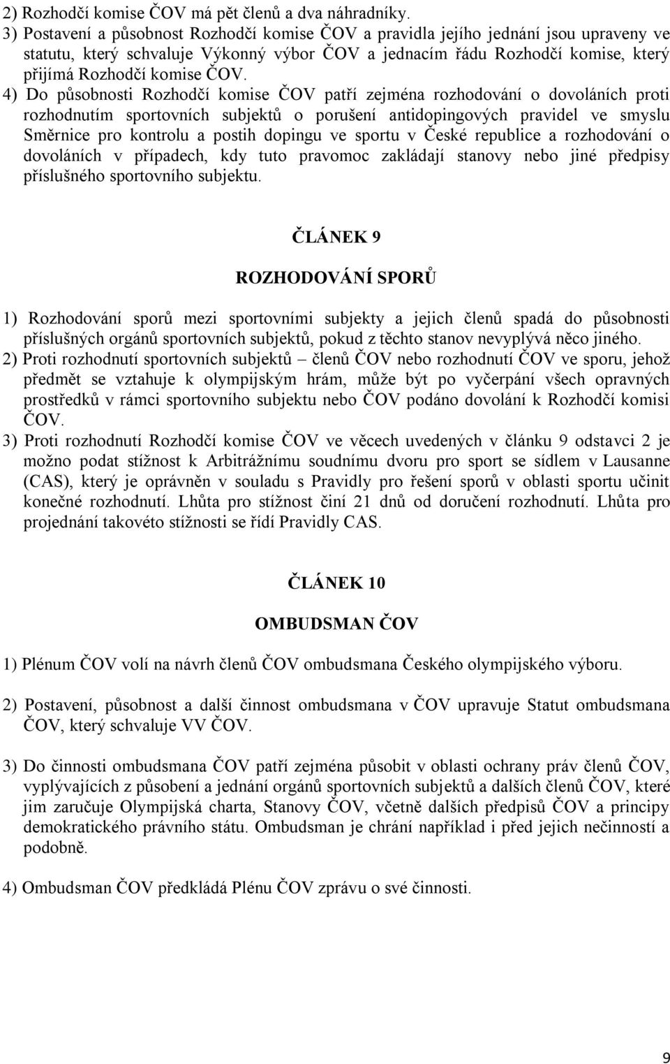 4) Do působnosti Rozhodčí komise ČOV patří zejména rozhodování o dovoláních proti rozhodnutím sportovních subjektů o porušení antidopingových pravidel ve smyslu Směrnice pro kontrolu a postih dopingu