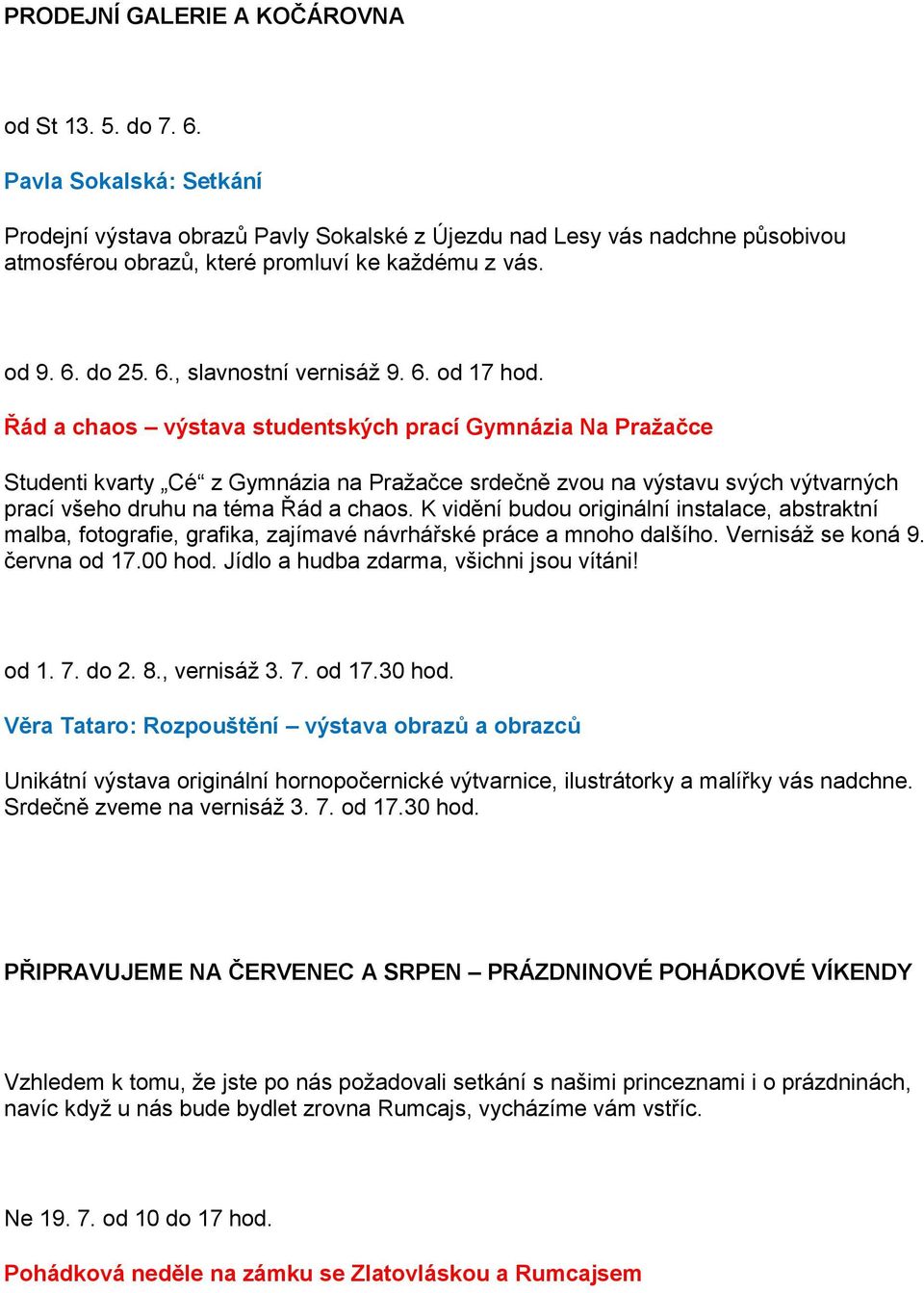 Řád a chaos výstava studentských prací Gymnázia Na Pražačce Studenti kvarty Cé z Gymnázia na Pražačce srdečně zvou na výstavu svých výtvarných prací všeho druhu na téma Řád a chaos.