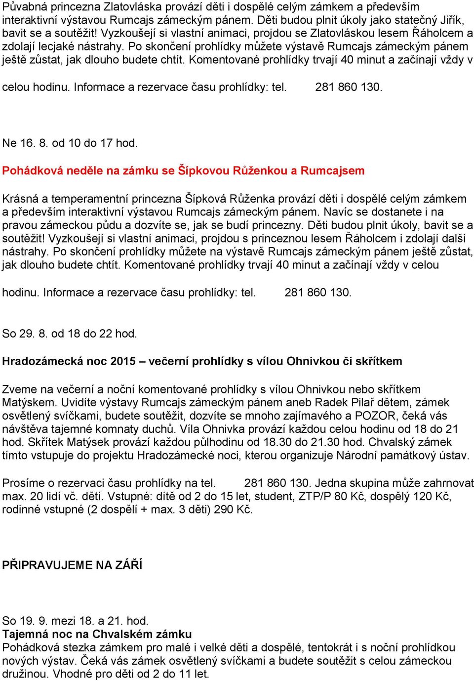 Komentované prohlídky trvají 40 minut a začínají vždy v celou hodinu. Informace a rezervace času prohlídky: tel. 281 860 130. Ne 16. 8. od 10 do 17 hod.