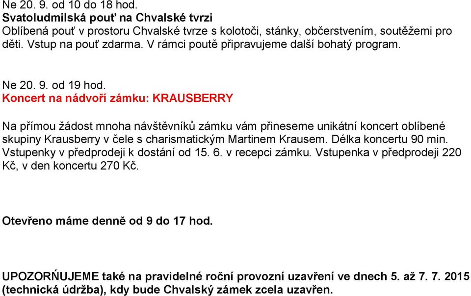 Koncert na nádvoří zámku: KRAUSBERRY Na přímou žádost mnoha návštěvníků zámku vám přineseme unikátní koncert oblíbené skupiny Krausberry v čele s charismatickým Martinem Krausem.