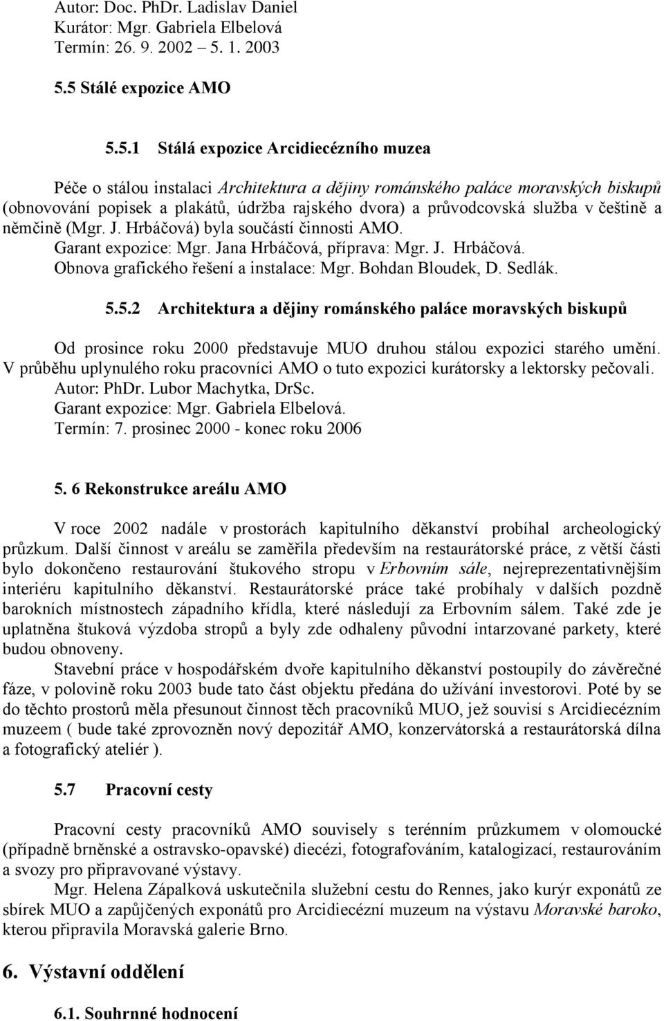 5 Stálé expozice AMO 5.5.1 Stálá expozice Arcidiecézního muzea Péče o stálou instalaci Architektura a dějiny románského paláce moravských biskupů (obnovování popisek a plakátů, údržba rajského dvora)