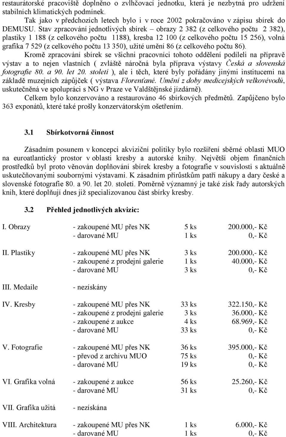 Stav zpracování jednotlivých sbírek obrazy 2 382 (z celkového počtu 2 382), plastiky 1 188 (z celkového počtu 1188), kresba 12 100 (z celkového počtu 15 256), volná grafika 7 529 (z celkového počtu