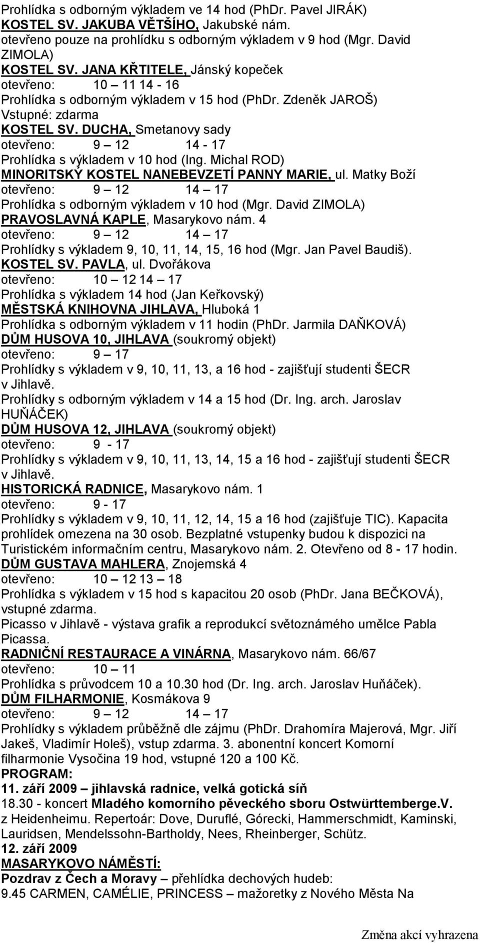 DUCHA, Smetanovy sady otevřeno: 9 12 14-17 Prohlídka s výkladem v 10 hod (Ing. Michal ROD) MINORITSKÝ KOSTEL NANEBEVZETÍ PANNY MARIE, ul.