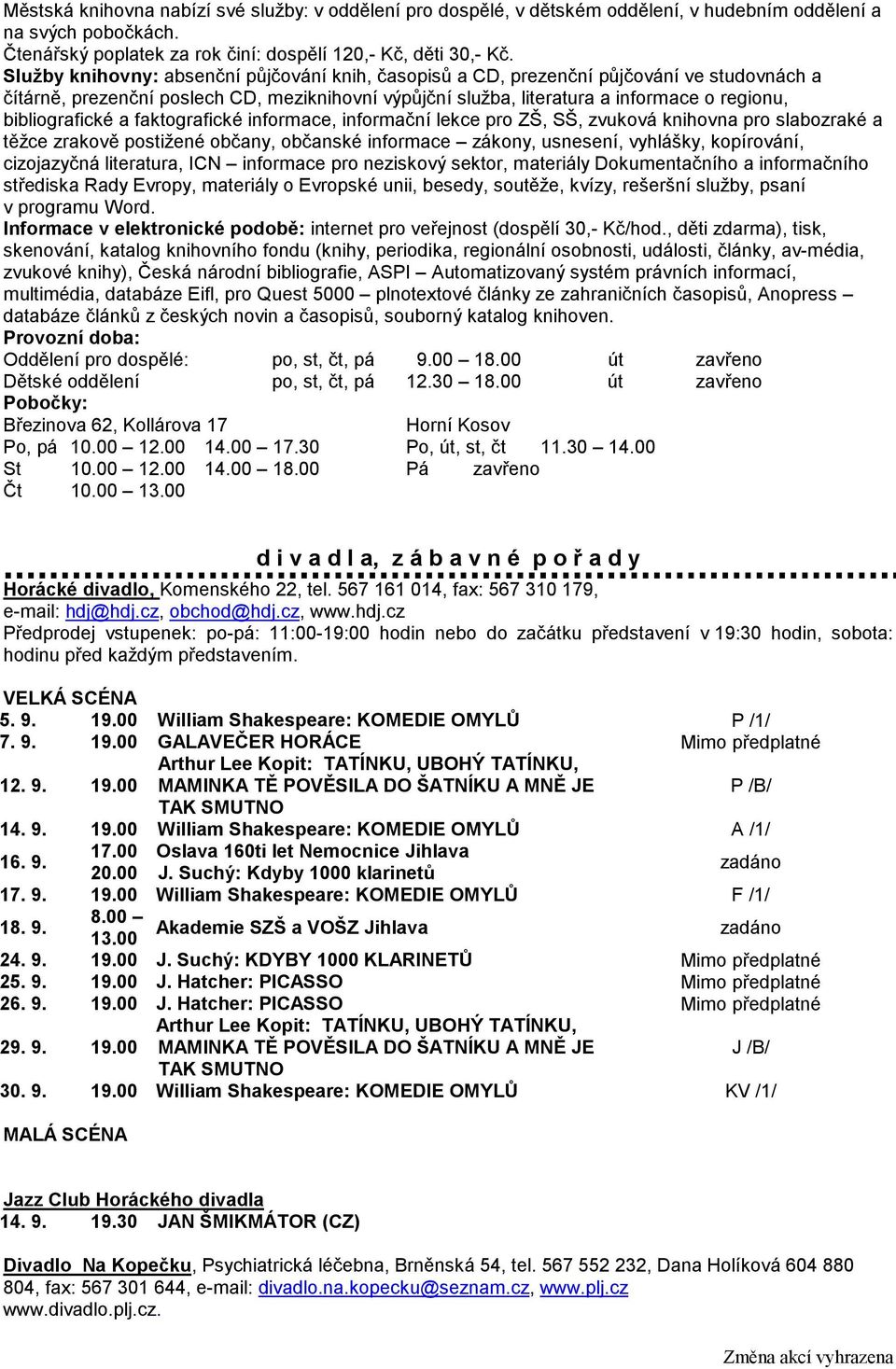 bibliografické a faktografické informace, informační lekce pro ZŠ, SŠ, zvuková knihovna pro slabozraké a těžce zrakově postižené občany, občanské informace zákony, usnesení, vyhlášky, kopírování,