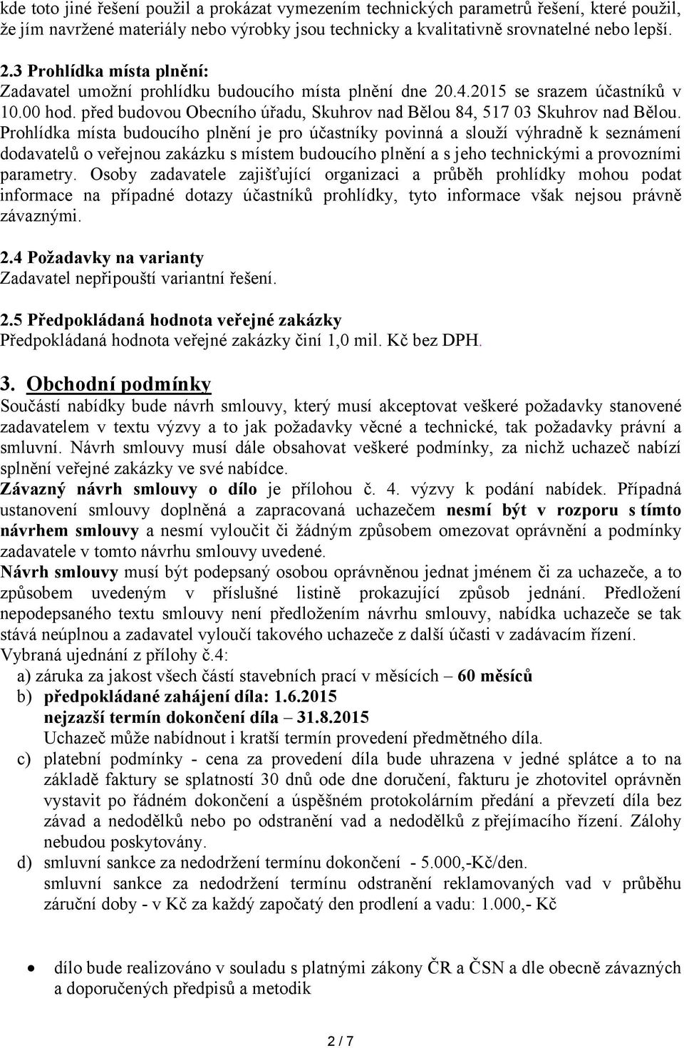 Prohlídka místa budoucího plnění je pro účastníky povinná a slouží výhradně k seznámení dodavatelů o veřejnou zakázku s místem budoucího plnění a s jeho technickými a provozními parametry.