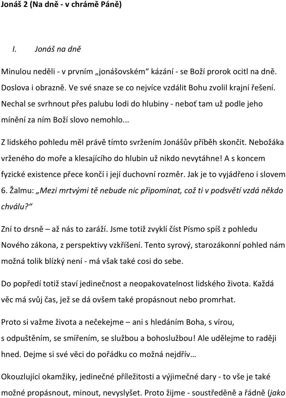 .. Z lidského pohledu měl právě tímto svržením Jonášův příběh skončit. Nebožáka vrženého do moře a klesajícího do hlubin už nikdo nevytáhne!