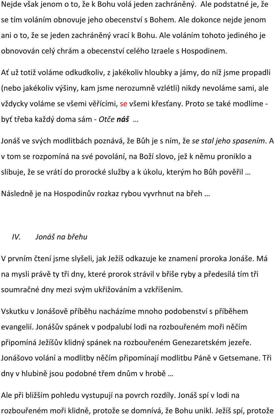 Ať už totiž voláme odkudkoliv, z jakékoliv hloubky a jámy, do níž jsme propadli (nebo jakékoliv výšiny, kam jsme nerozumně vzlétli) nikdy nevoláme sami, ale vždycky voláme se všemi věřícími, se všemi