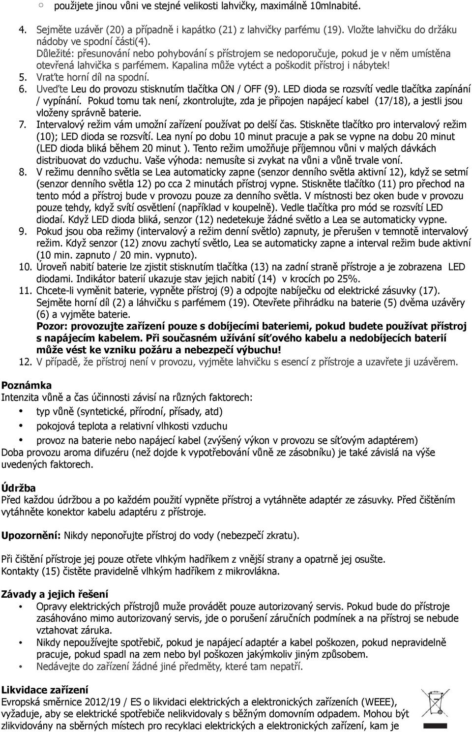 Vraťte horní díl na spodní. 6. Uveďte Leu do provozu stisknutím tlačítka ON / OFF (9). LED dioda se rozsvítí vedle tlačítka zapínání / vypínání.