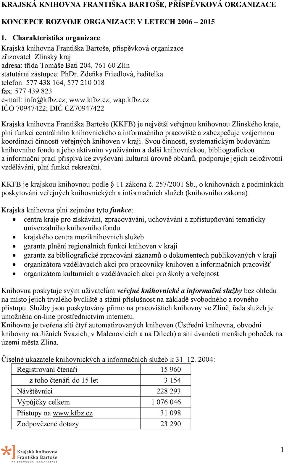 Zdeňka Friedlová, ředitelka telefon: 577 438 164, 577 210 018 fax: 577 439 823 e-mail: info@kfbz.