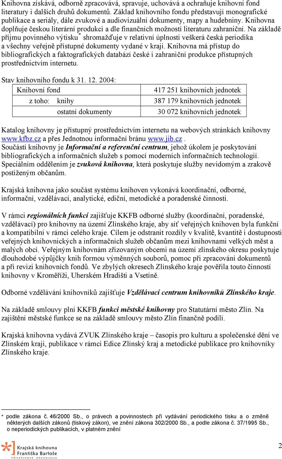 Knihovna doplňuje českou literární produkci a dle finančních možností literaturu zahraniční.