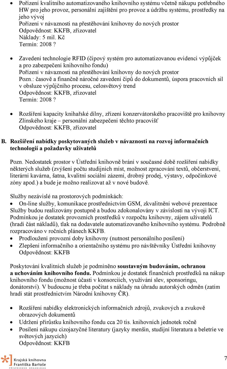 Zavedení technologie RFID (čipový systém pro automatizovanou evidenci výpůjček a pro zabezpečení knihovního fondu) Pořízení v návaznosti na přestěhování knihovny do nových prostor Pozn.