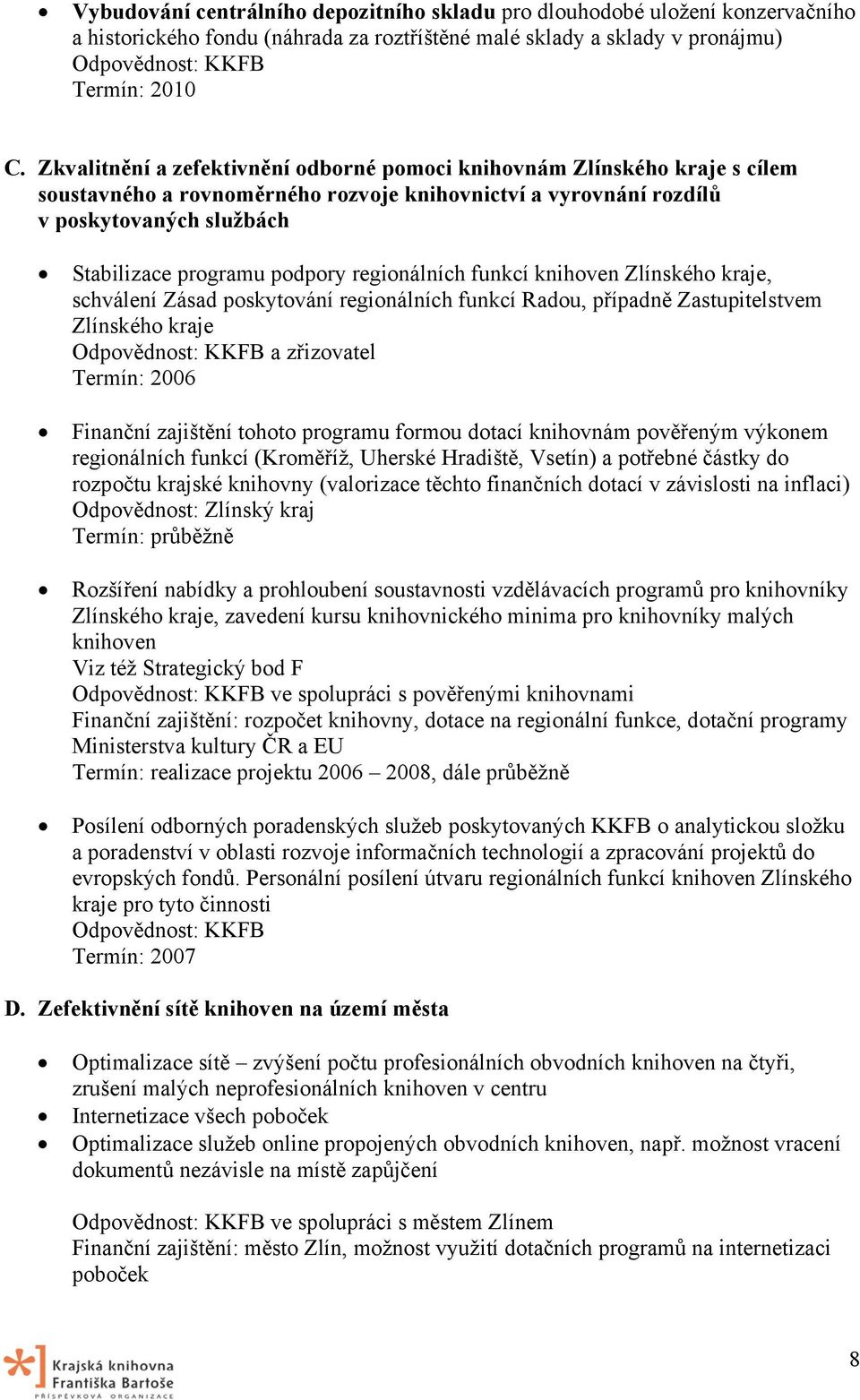 regionálních funkcí knihoven Zlínského kraje, schválení Zásad poskytování regionálních funkcí Radou, případně Zastupitelstvem Zlínského kraje a zřizovatel Termín: 2006 Finanční zajištění tohoto