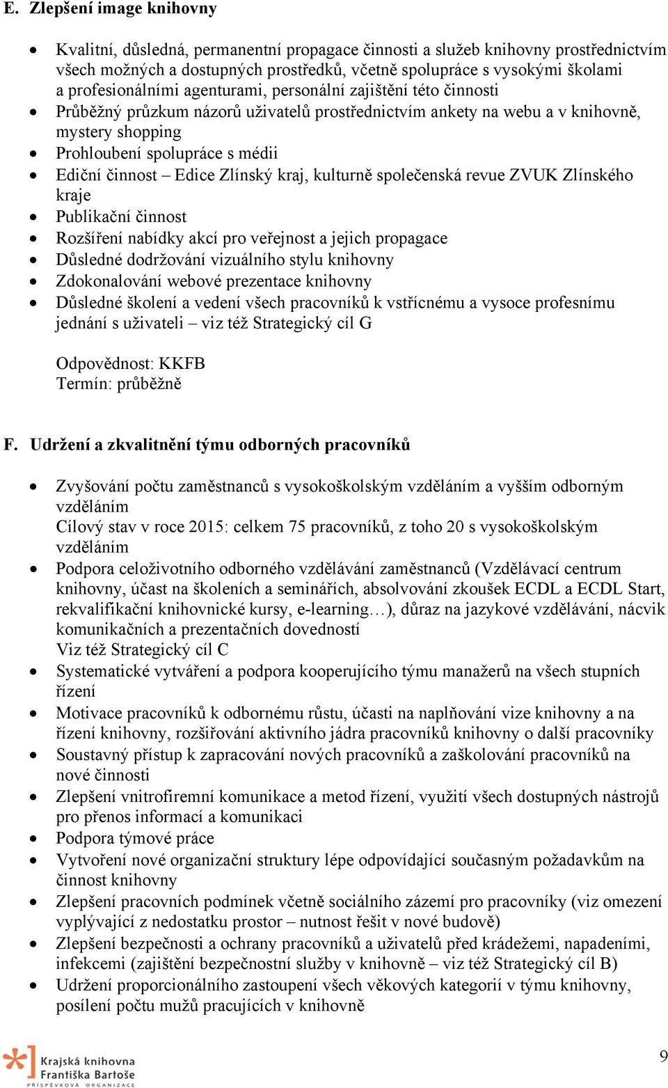 činnost Edice Zlínský kraj, kulturně společenská revue ZVUK Zlínského kraje Publikační činnost Rozšíření nabídky akcí pro veřejnost a jejich propagace Důsledné dodržování vizuálního stylu knihovny