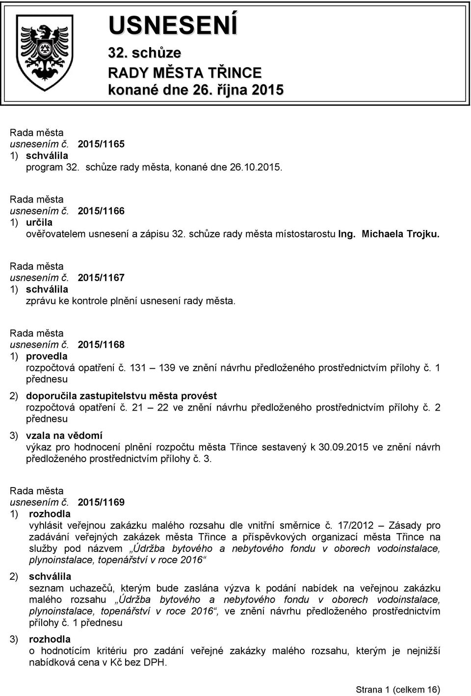 131 139 ve znění návrhu předloženého prostřednictvím přílohy č. 1 přednesu 2) doporučila zastupitelstvu města provést rozpočtová opatření č.