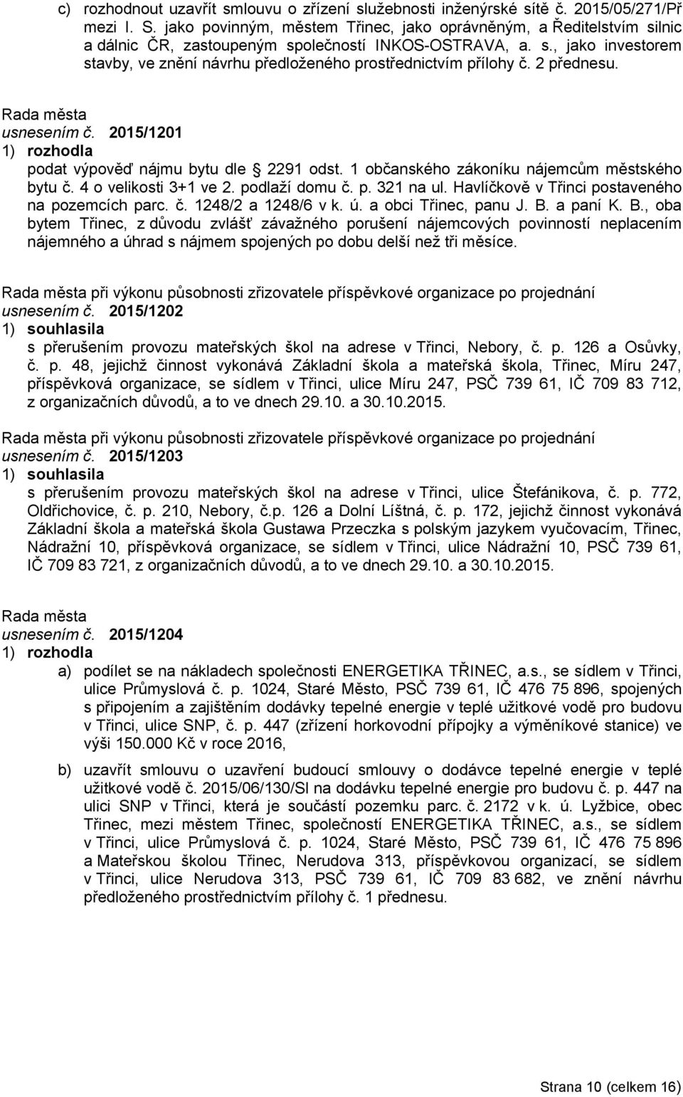 2 přednesu. usnesením č. 2015/1201 podat výpověď nájmu bytu dle 2291 odst. 1 občanského zákoníku nájemcům městského bytu č. 4 o velikosti 3+1 ve 2. podlaží domu č. p. 321 na ul.