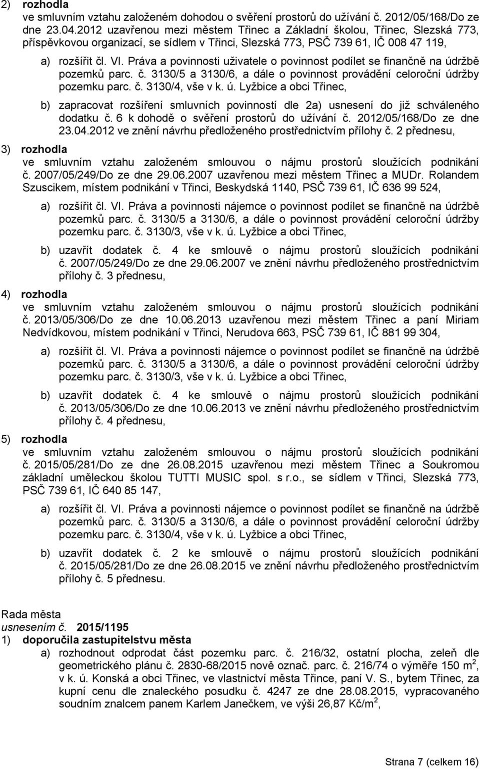 Práva a povinnosti uživatele o povinnost podílet se finančně na údržbě pozemků parc. č. 3130/5 a 3130/6, a dále o povinnost provádění celoroční údržby pozemku parc. č. 3130/4, vše v k. ú. Lyžbice a obci Třinec, b) zapracovat rozšíření smluvních povinností dle 2a) usnesení do již schváleného dodatku č.