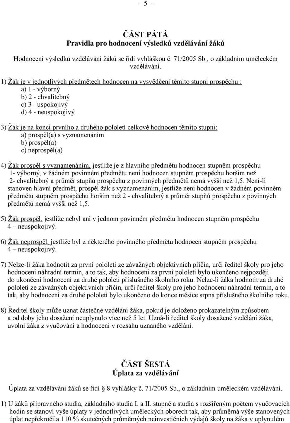 pololetí celkově hodnocen těmito stupni: a) prospěl(a) s vyznamenáním b) prospěl(a) c) neprospěl(a) 4) Žák prospěl s vyznamenáním, jestliže je z hlavního předmětu hodnocen stupněm prospěchu 1-