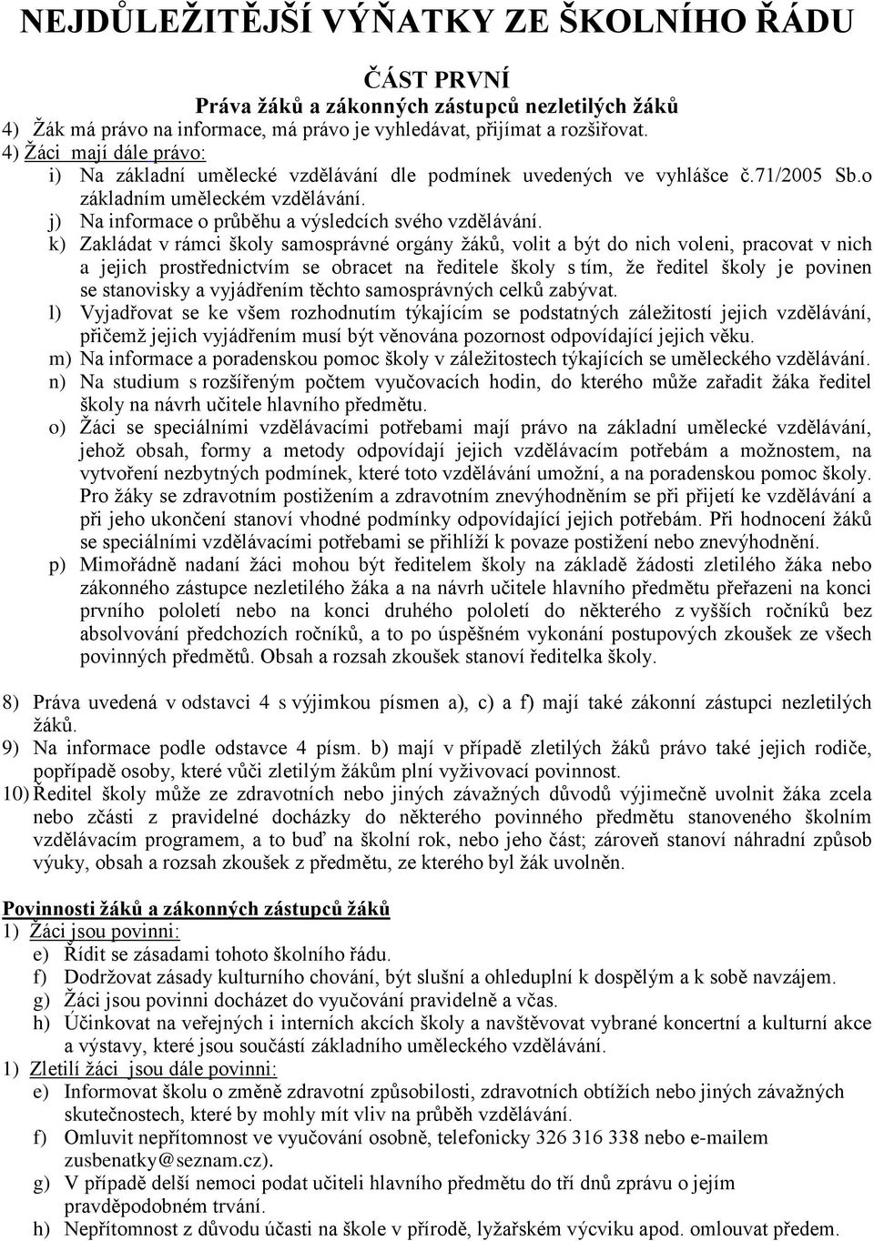 k) Zakládat v rámci školy samosprávné orgány žáků, volit a být do nich voleni, pracovat v nich a jejich prostřednictvím se obracet na ředitele školy s tím, že ředitel školy je povinen se stanovisky a