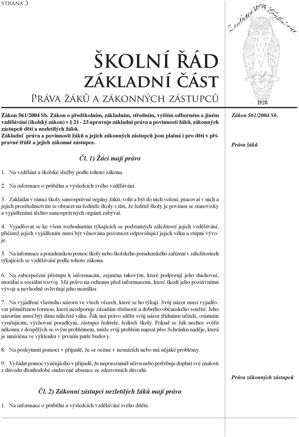 Základní práva a povinnosti žáků a jejich zákonných zástupců jsou platná i pro děti v přípravné třídě a jejich zákonné zástupce. Zákon 561/2004 Sb. Práva žáků Čl. 1) Žáci mají právo 1.