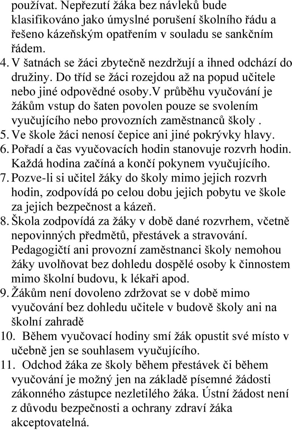 v průběhu vyučování je žákům vstup do šaten povolen pouze se svolením vyučujícího nebo provozních zaměstnanců školy. 5. Ve škole žáci nenosí čepice ani jiné pokrývky hlavy. 6.