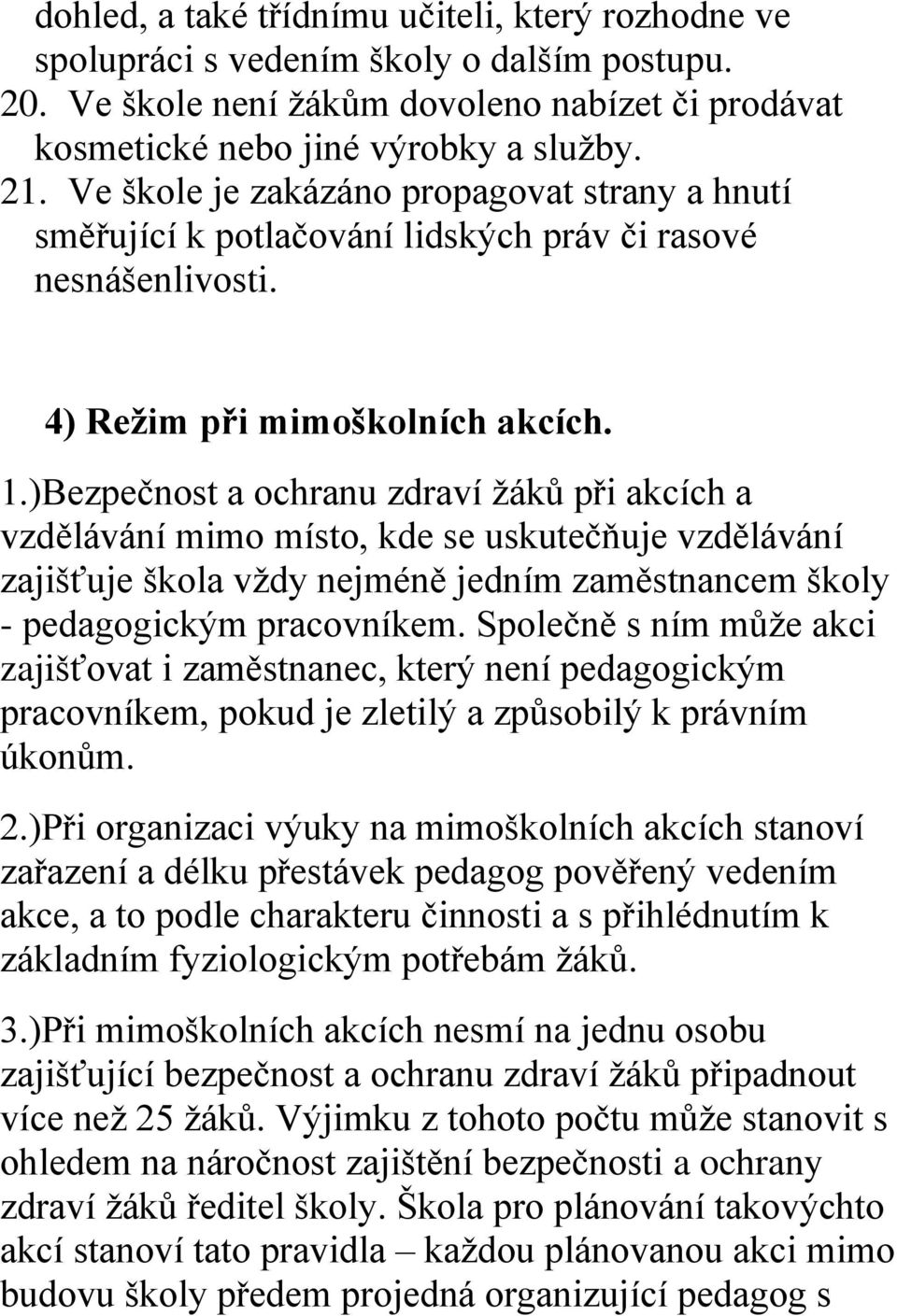 )Bezpečnost a ochranu zdraví žáků při akcích a vzdělávání mimo místo, kde se uskutečňuje vzdělávání zajišťuje škola vždy nejméně jedním zaměstnancem školy - pedagogickým pracovníkem.