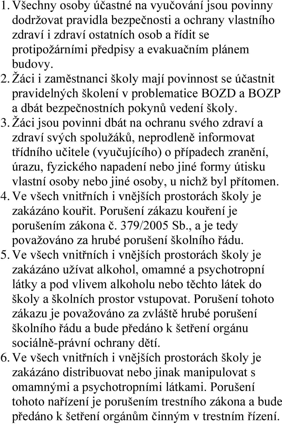 Žáci jsou povinni dbát na ochranu svého zdraví a zdraví svých spolužáků, neprodleně informovat třídního učitele (vyučujícího) o případech zranění, úrazu, fyzického napadení nebo jiné formy útisku